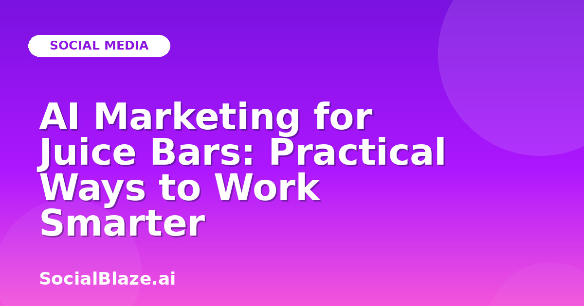 AI Marketing for Juice Bars: Practical Ways to Work Smarter