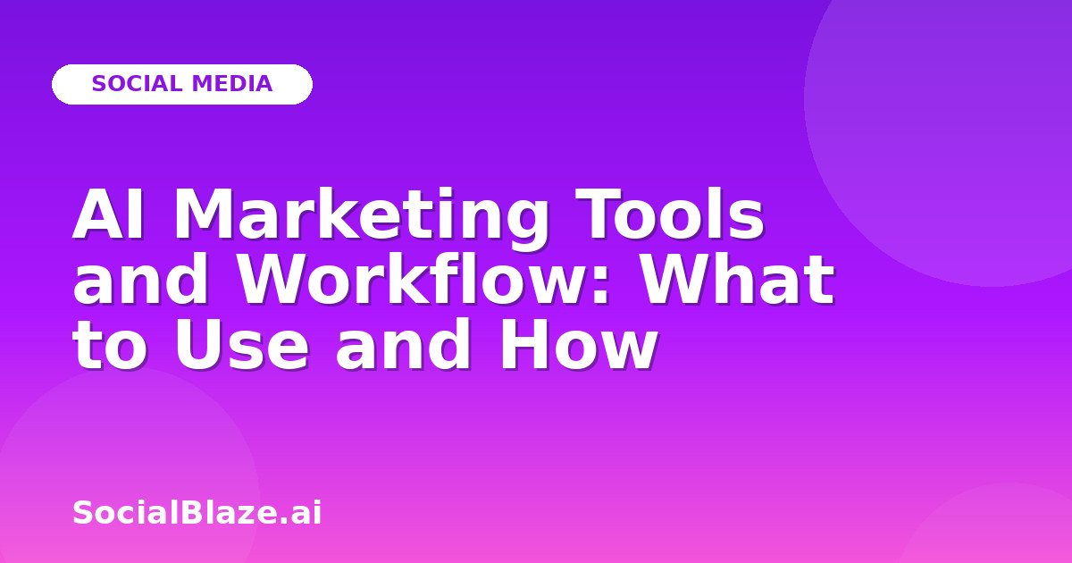 AI Marketing Tools and Workflow: What to Use and How
