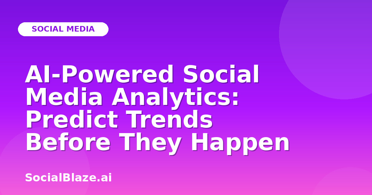 AI-Powered Social Media Analytics: Predict Trends Before They Happen