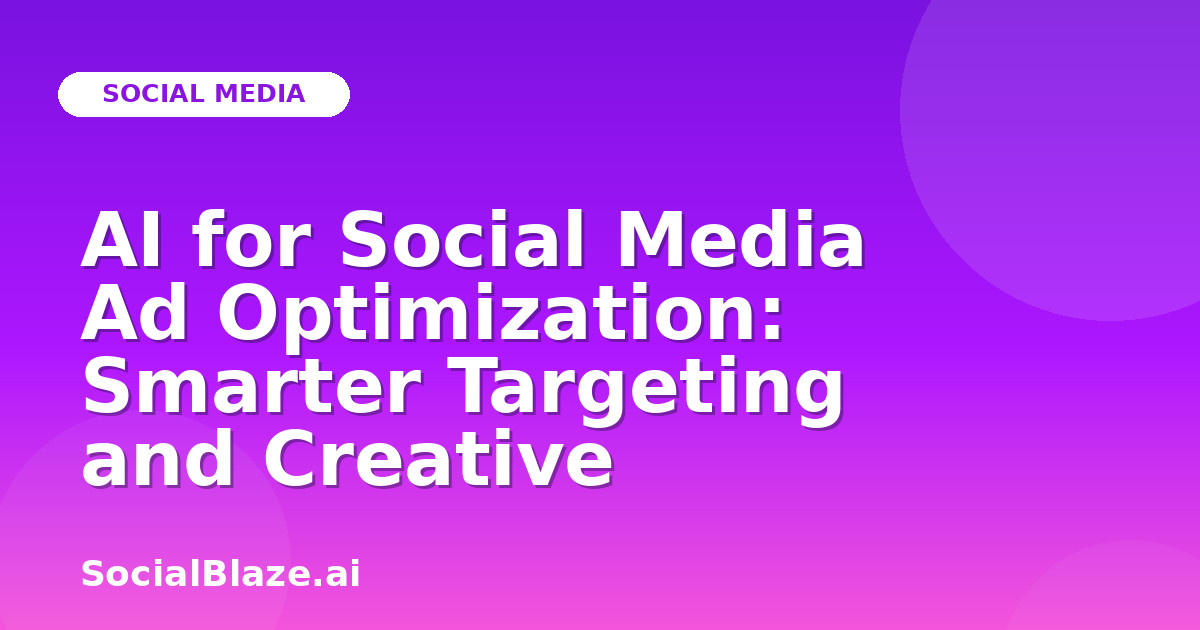 AI for Social Media Ad Optimization: Smarter Targeting and Creative