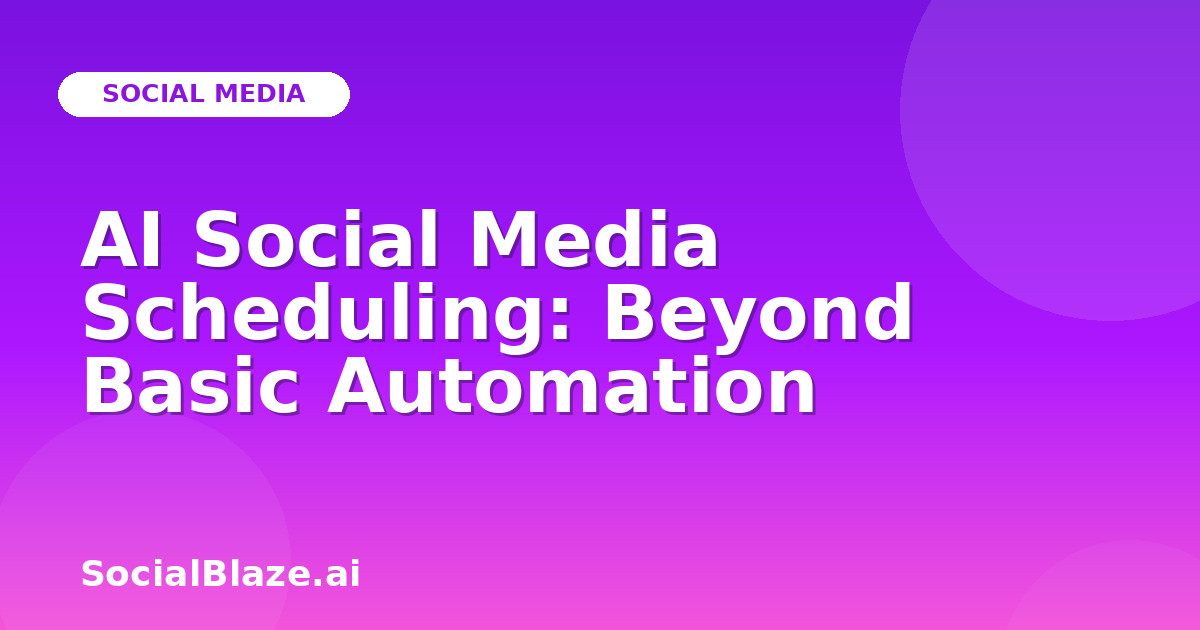 AI Social Media Scheduling: Beyond Basic Automation