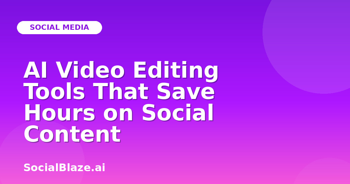 AI Video Editing Tools That Save Hours on Social Content