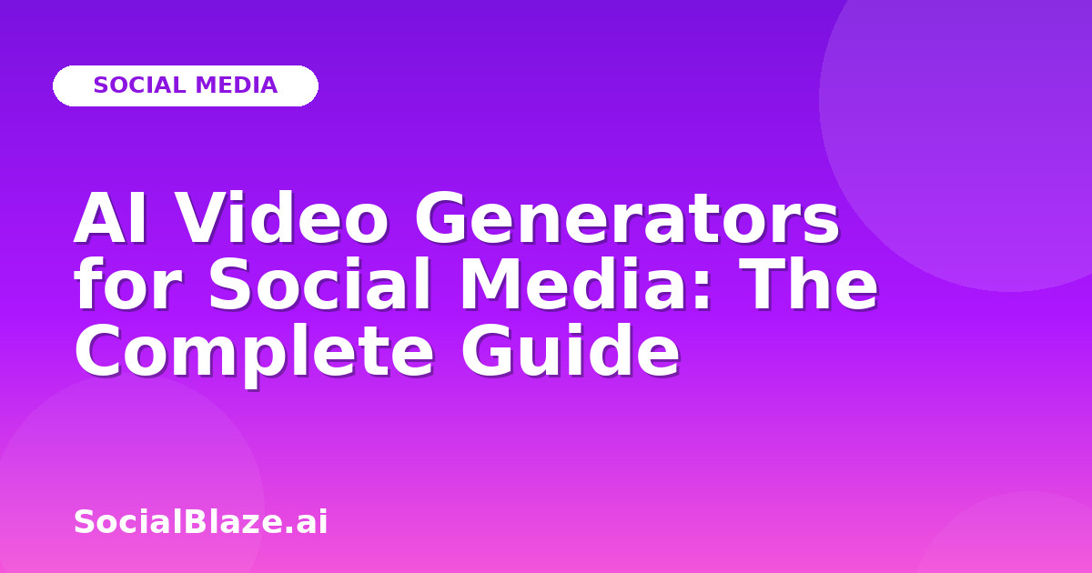 AI Video Generators for Social Media: The Complete Guide
