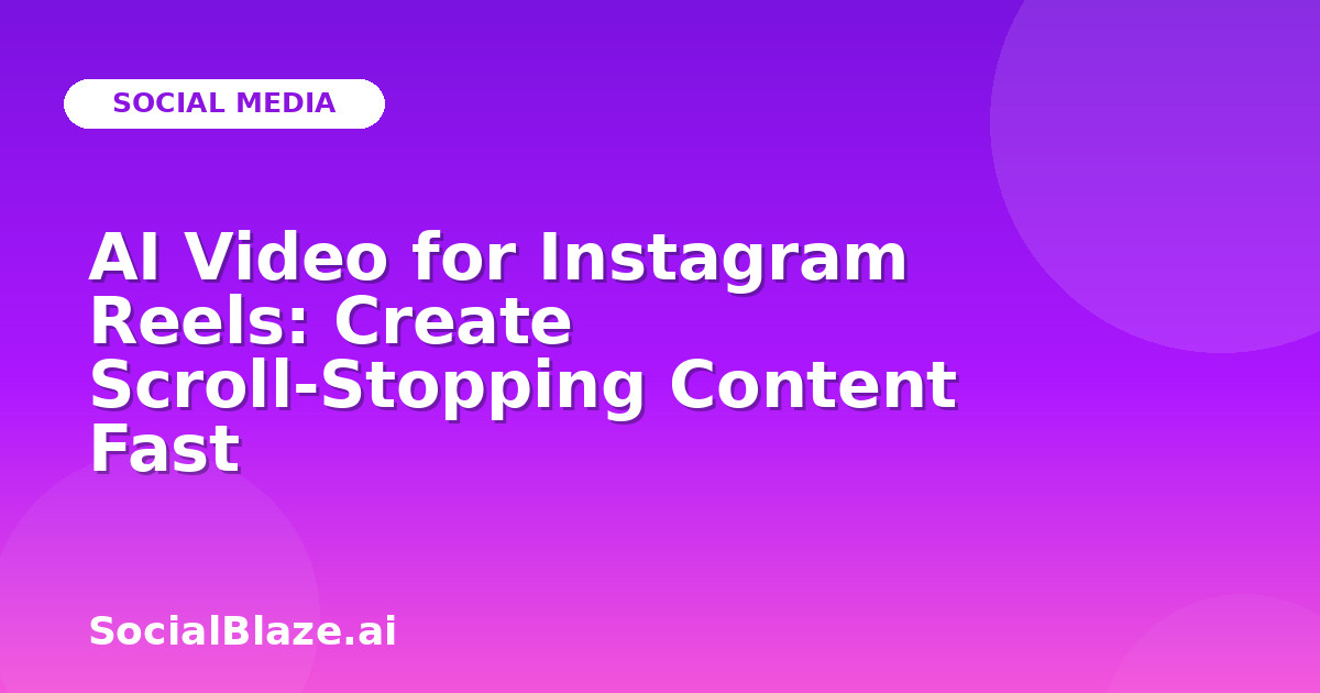 AI Video for Instagram Reels: Create Scroll-Stopping Content Fast