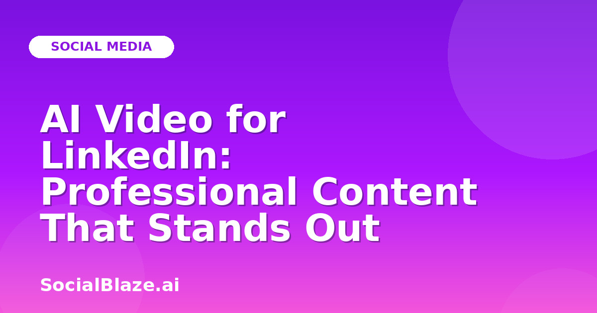 AI Video for LinkedIn: Professional Content That Stands Out