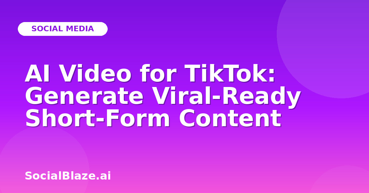 AI Video for TikTok: Generate Viral-Ready Short-Form Content