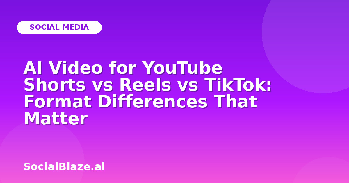 AI Video for YouTube Shorts vs Reels vs TikTok: Format Differences That Matter