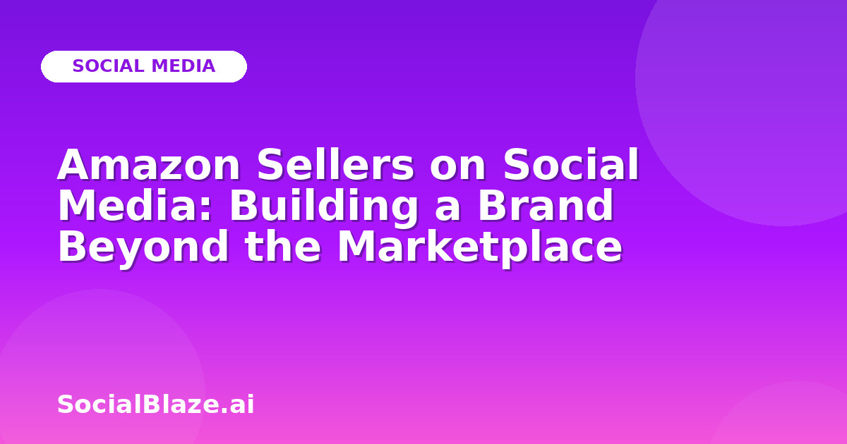 Amazon Sellers on Social Media: Building a Brand Beyond the Marketplace