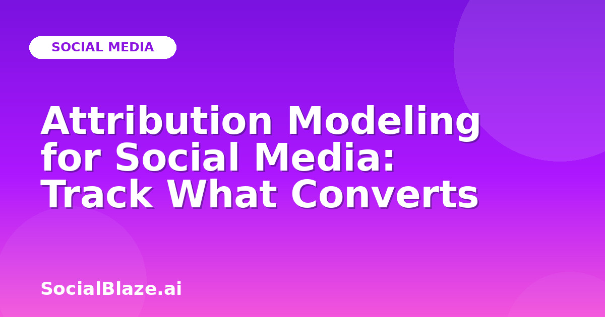 Attribution Modeling for Social Media: Track What Converts