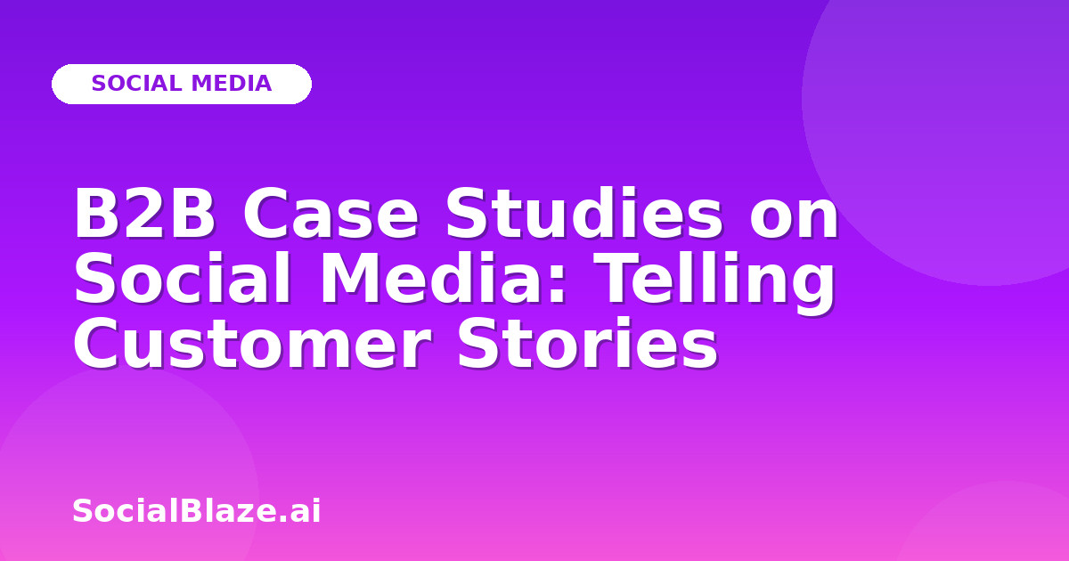 B2B Case Studies on Social Media: Telling Customer Stories