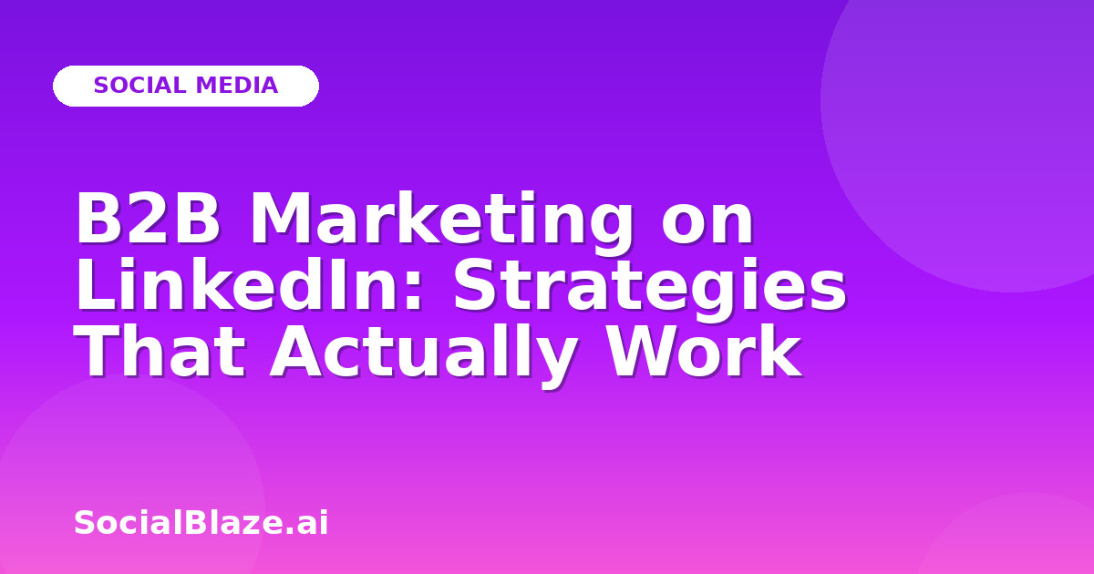 B2B Marketing on LinkedIn: Strategies That Actually Work