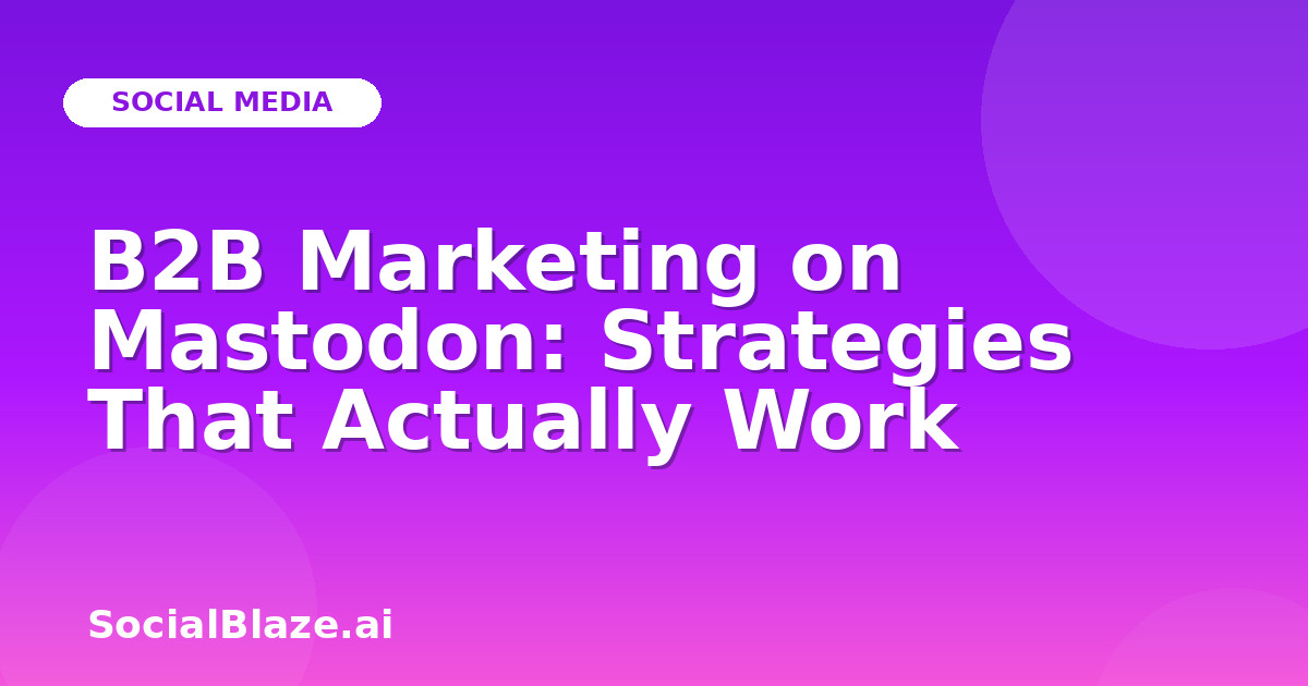 B2B Marketing on Mastodon: Strategies That Actually Work