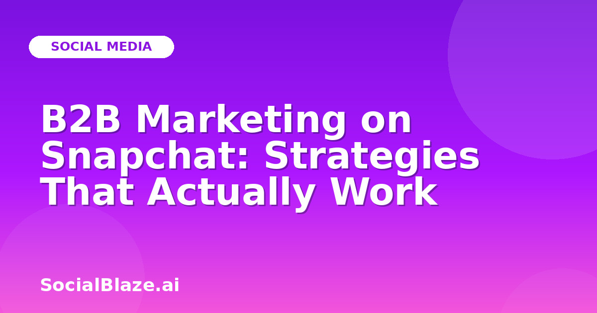 B2B Marketing on Snapchat: Strategies That Actually Work