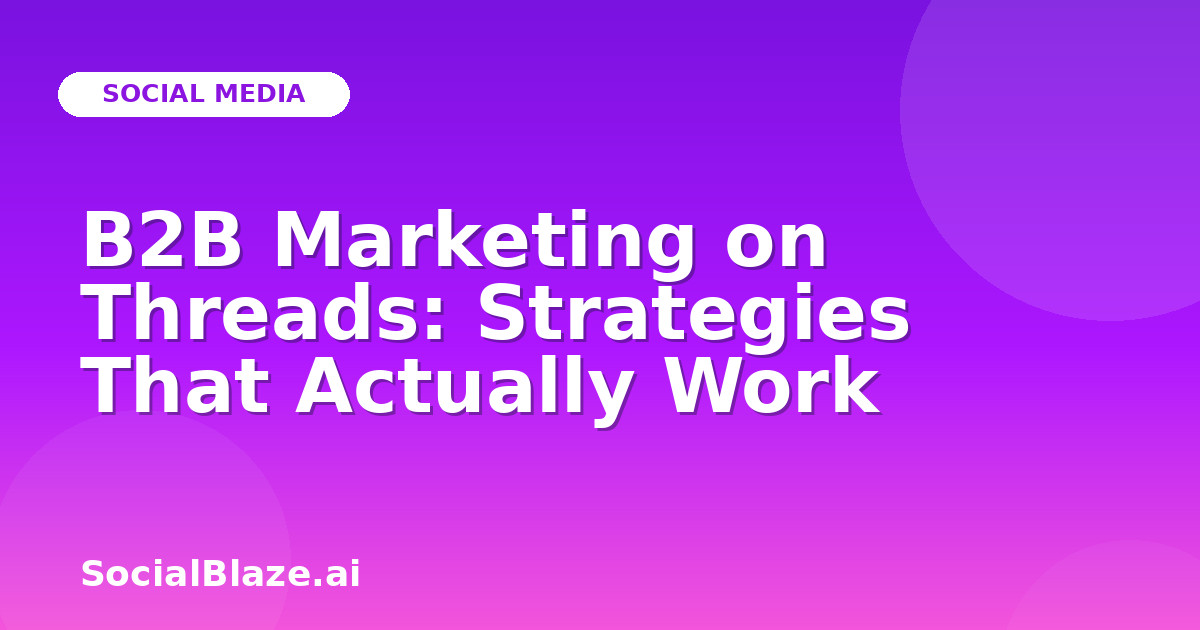 B2B Marketing on Threads: Strategies That Actually Work