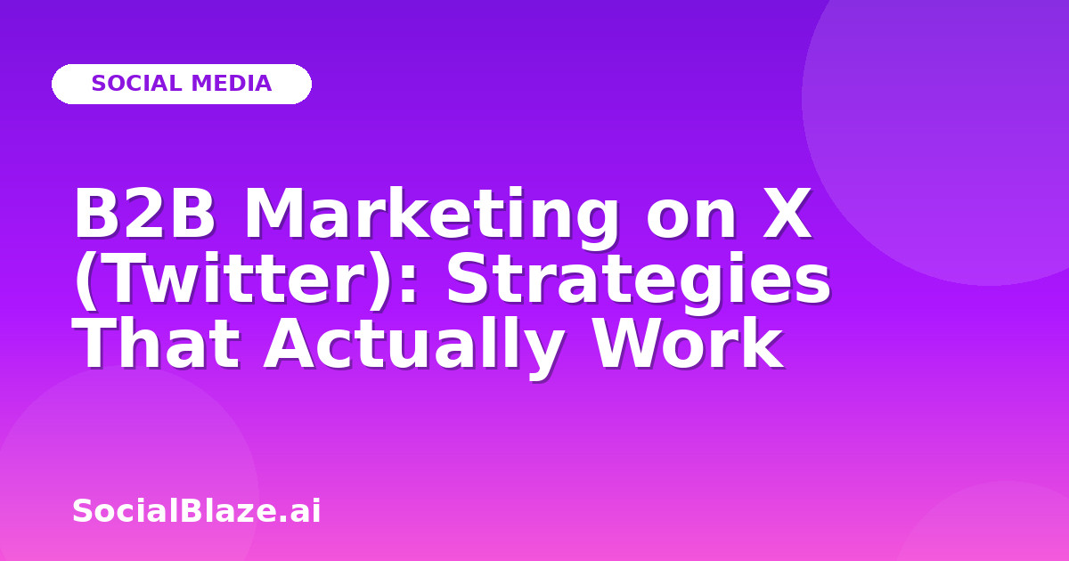B2B Marketing on X (Twitter): Strategies That Actually Work