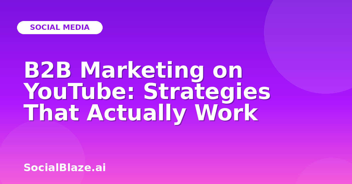 B2B Marketing on YouTube: Strategies That Actually Work