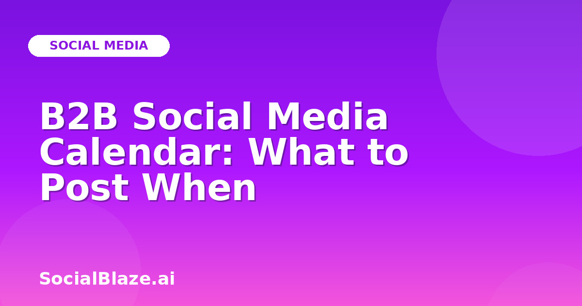 B2B Social Media Calendar: What to Post When