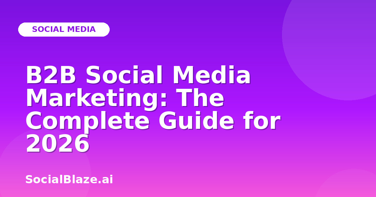 B2B Social Media Marketing: The Complete Guide for 2026
