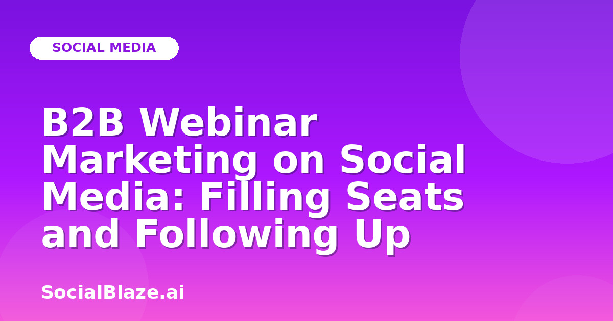 B2B Webinar Marketing on Social Media: Filling Seats and Following Up