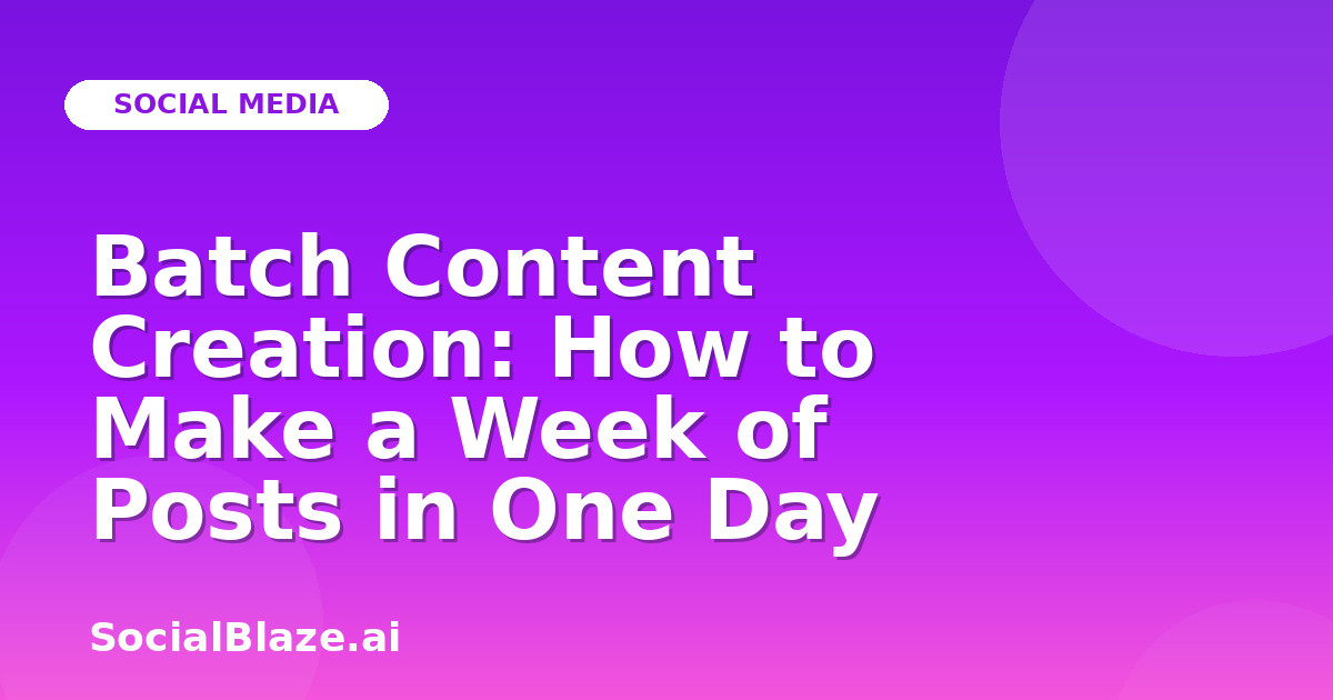 Batch Content Creation: How to Make a Week of Posts in One Day