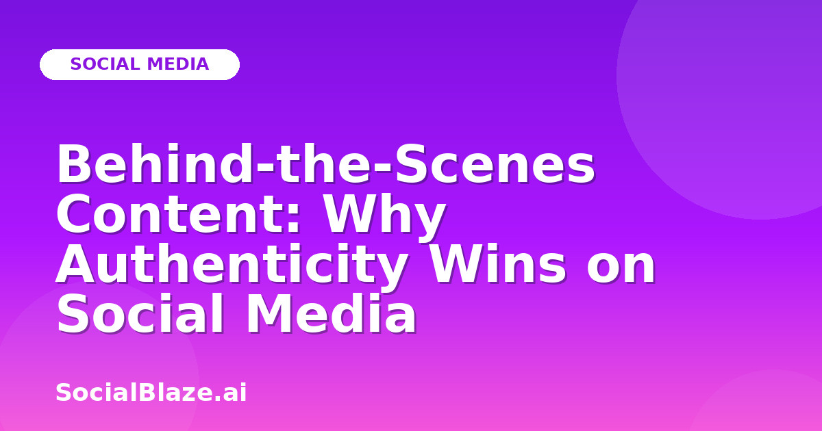 Behind-the-Scenes Content: Why Authenticity Wins on Social Media