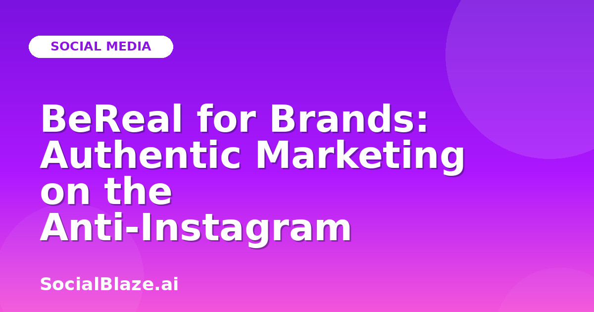 BeReal for Brands: Authentic Marketing on the Anti-Instagram