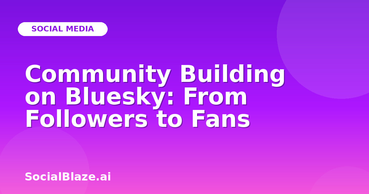 Community Building on Bluesky: From Followers to Fans