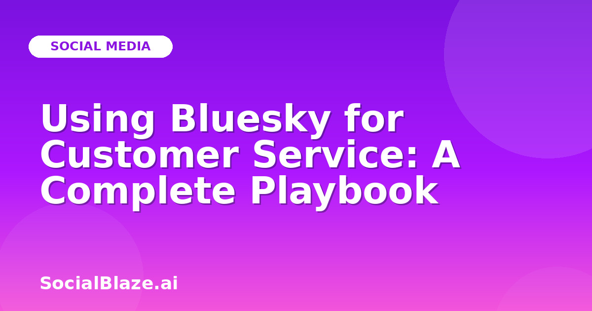 Using Bluesky for Customer Service: A Complete Playbook