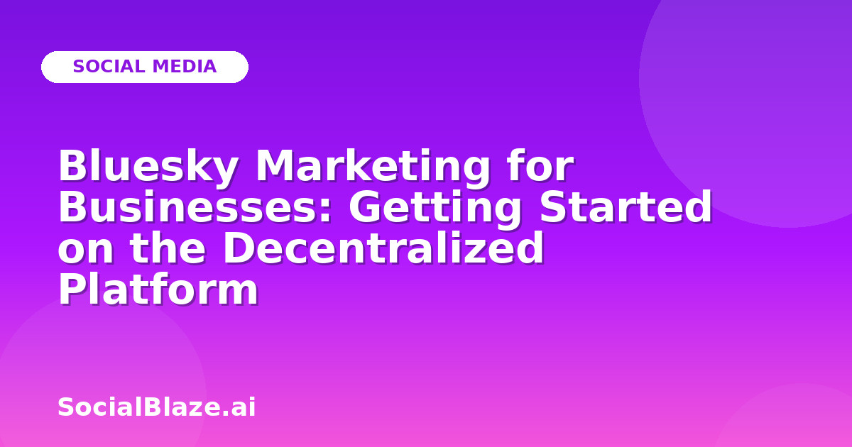 Bluesky Marketing for Businesses: Getting Started on the Decentralized Platform