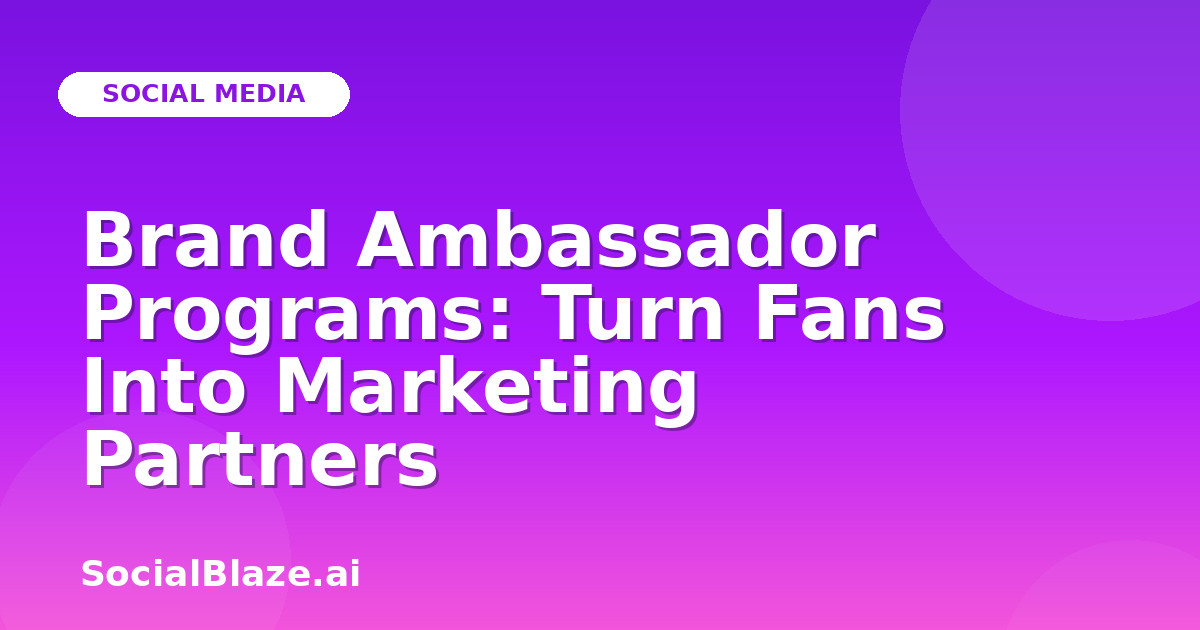 Brand Ambassador Programs: Turn Fans Into Marketing Partners