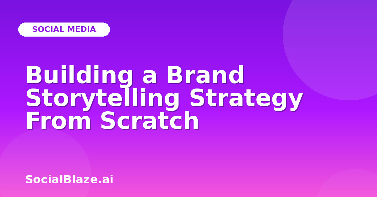 Building a Brand Storytelling Strategy From Scratch