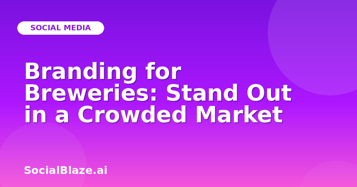 Branding for Breweries: Stand Out in a Crowded Market