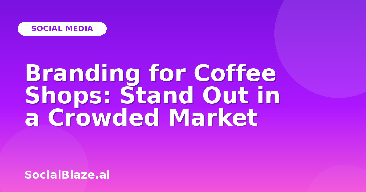 Branding for Coffee Shops: Stand Out in a Crowded Market