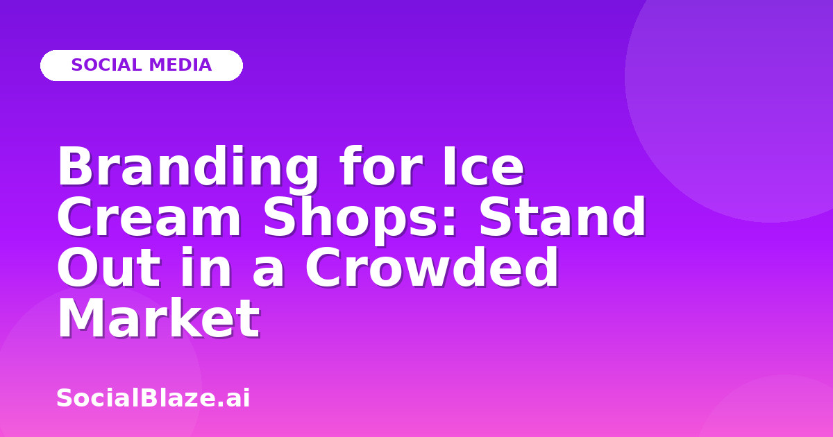 Branding for Ice Cream Shops: Stand Out in a Crowded Market