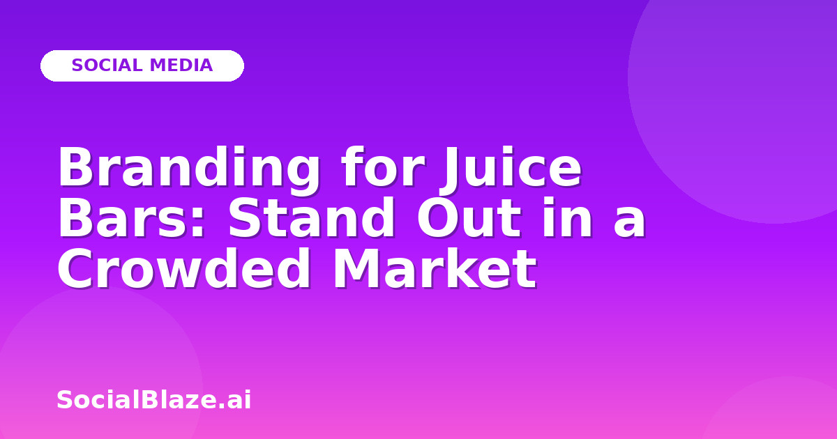 Branding for Juice Bars: Stand Out in a Crowded Market