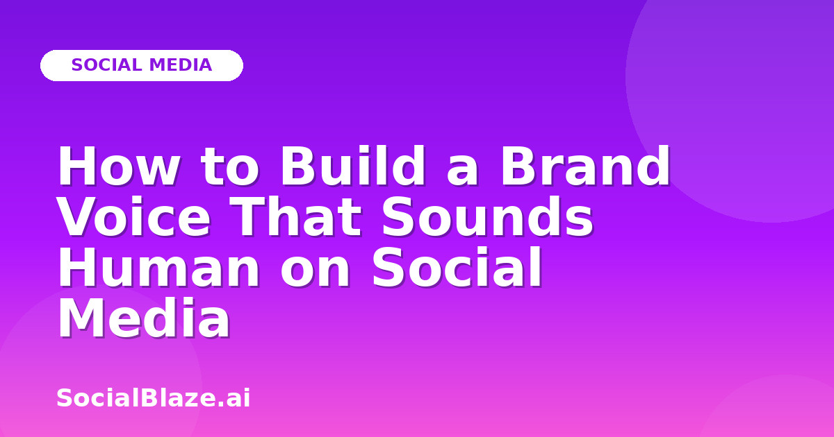 How to Build a Brand Voice That Sounds Human on Social Media