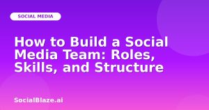 How to Build a Social Media Team: Roles, Skills, and Structure