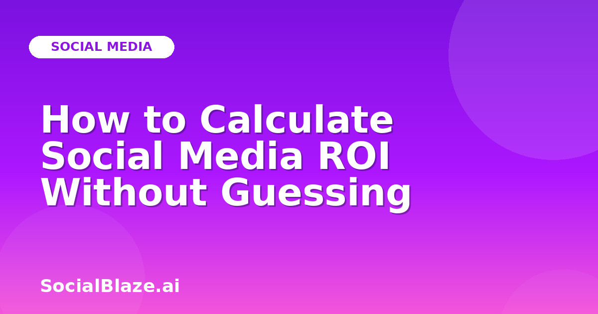 How to Calculate Social Media ROI Without Guessing