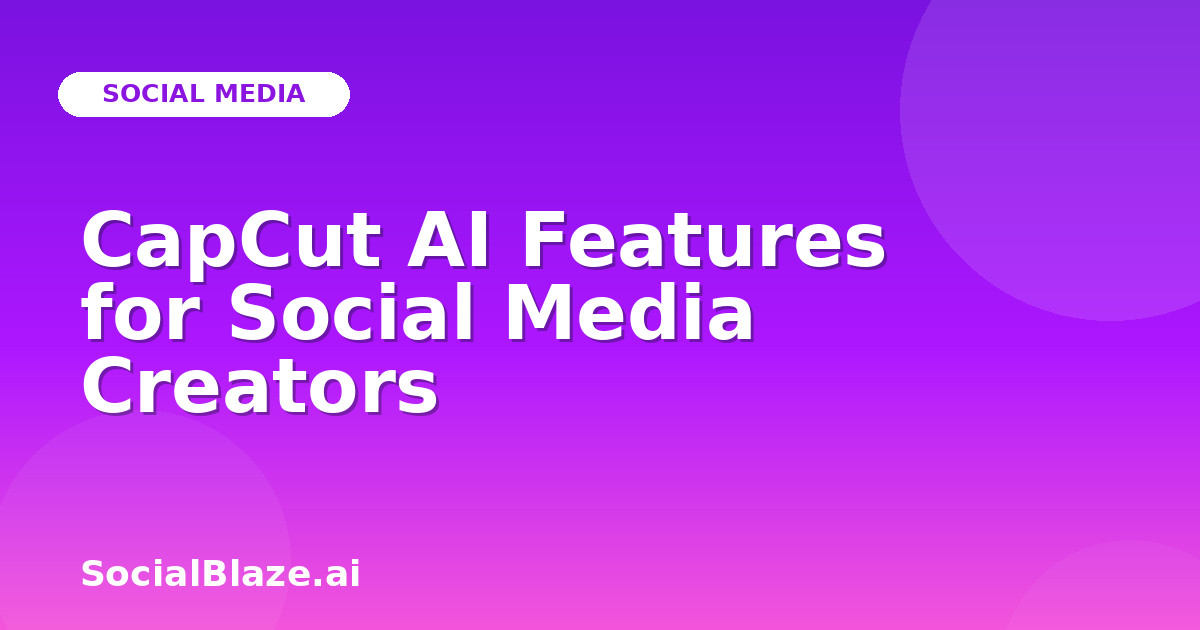 CapCut AI Features for Social Media Creators