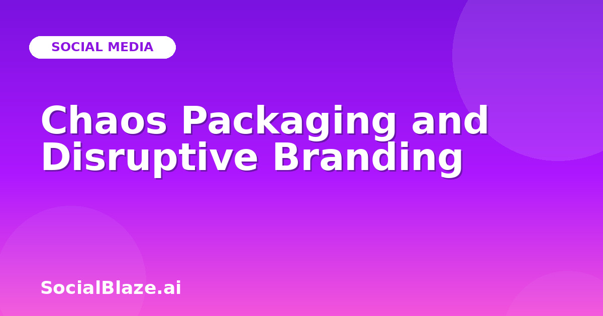 Chaos Packaging and Disruptive Branding