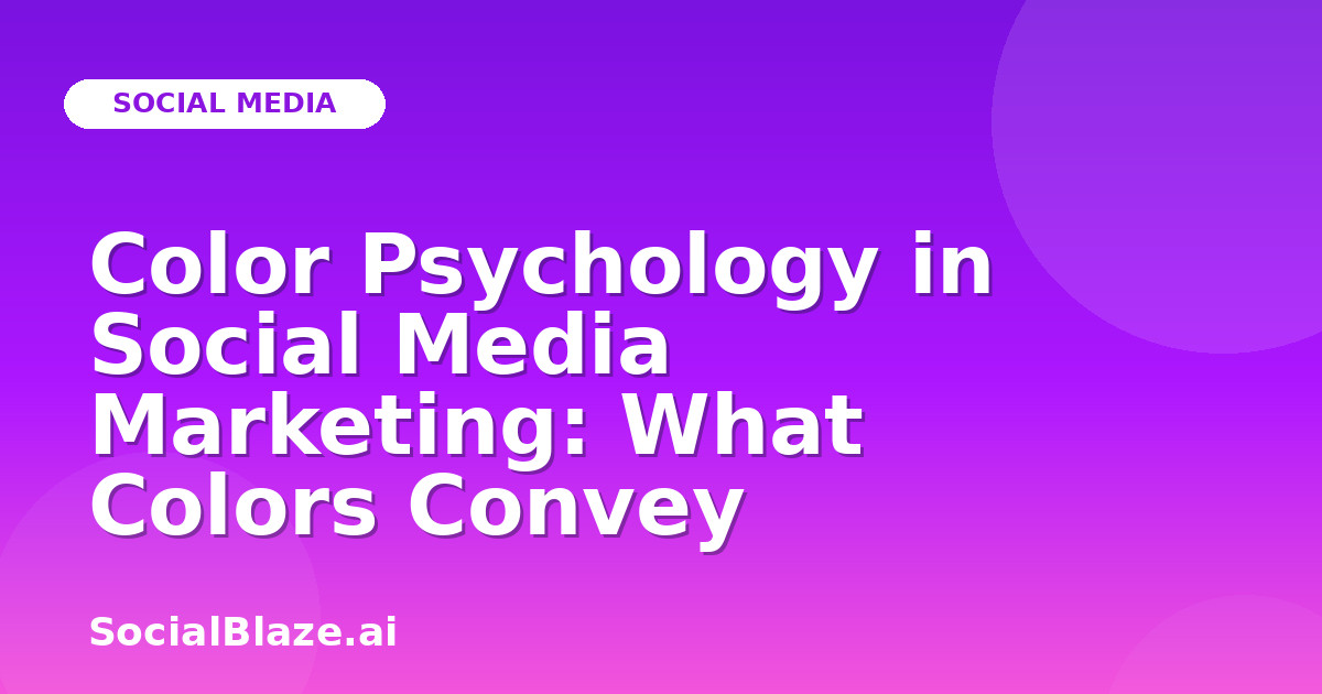 Color Psychology in Social Media Marketing: What Colors Convey
