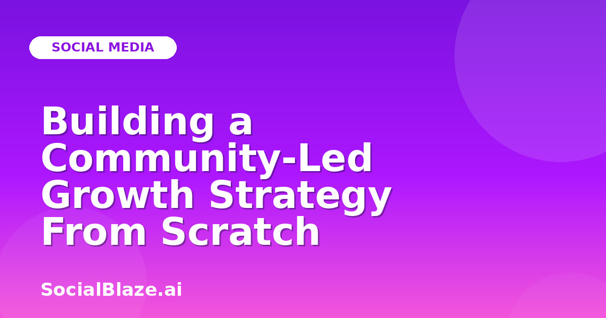 Building a Community-Led Growth Strategy From Scratch