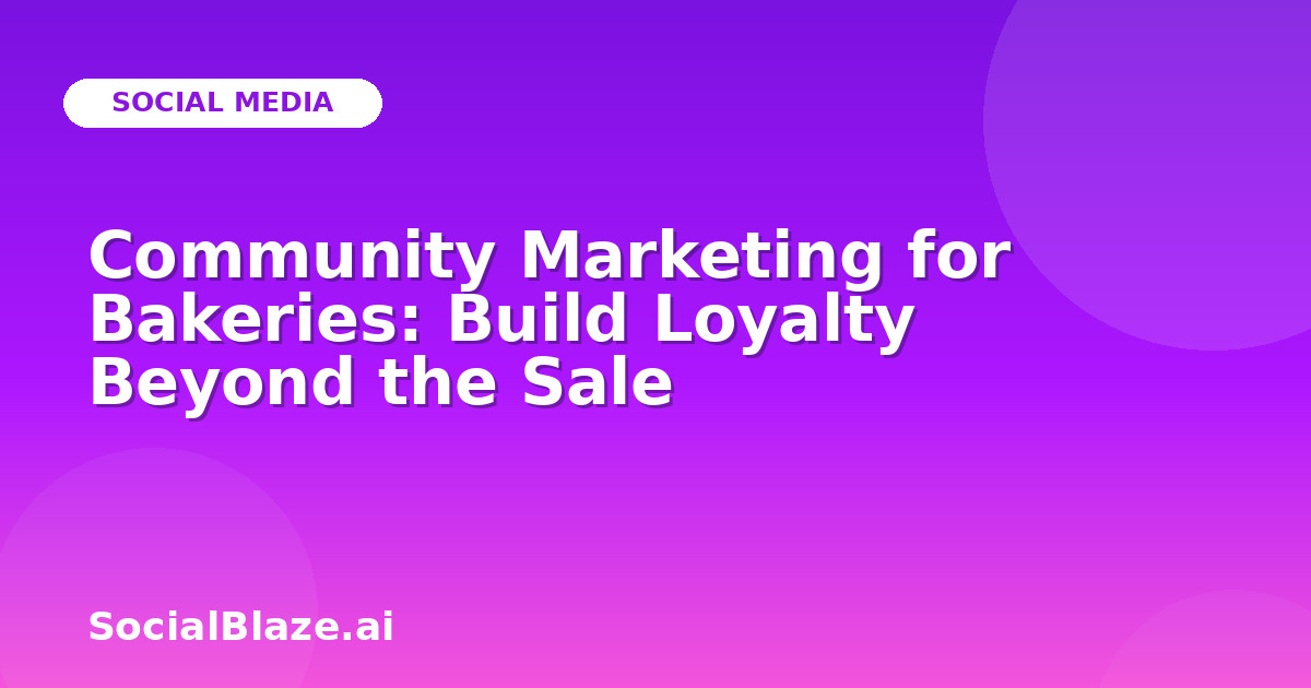 Community Marketing for Bakeries: Build Loyalty Beyond the Sale