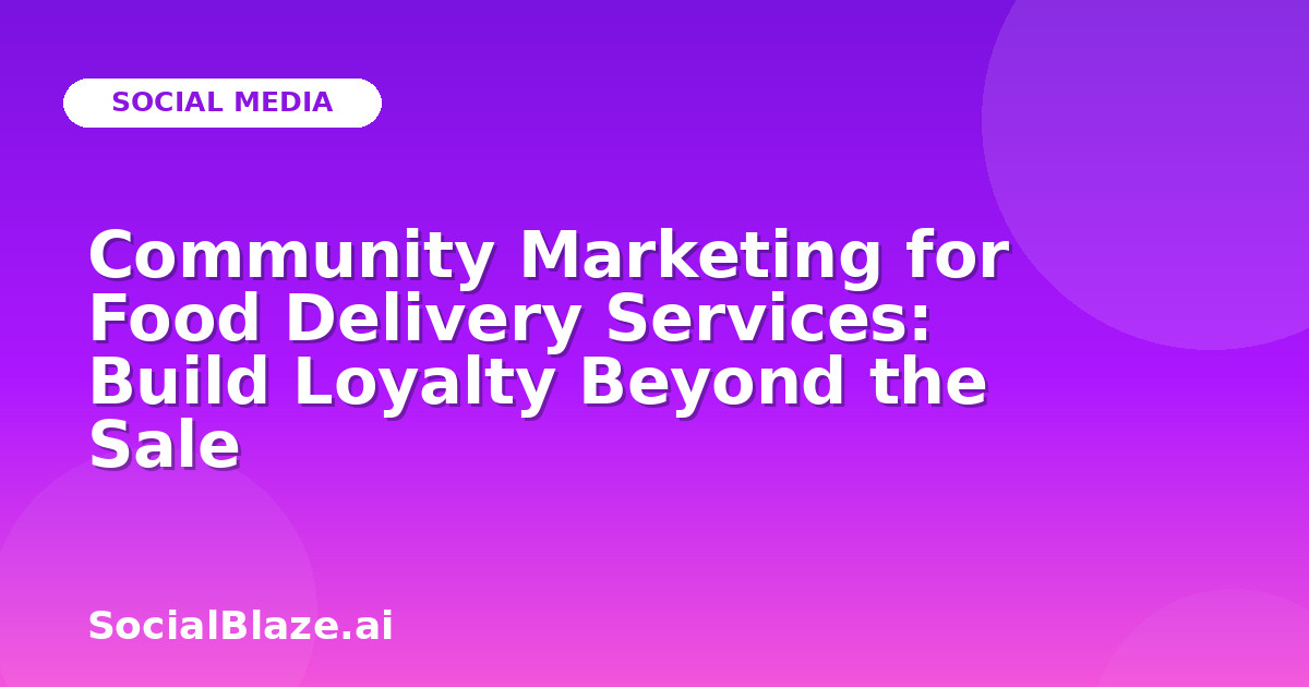 Community Marketing for Food Delivery Services: Build Loyalty Beyond the Sale
