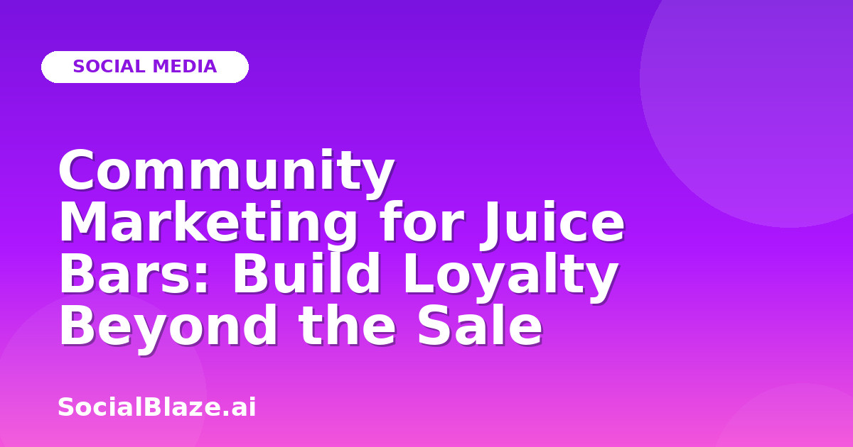Community Marketing for Juice Bars: Build Loyalty Beyond the Sale