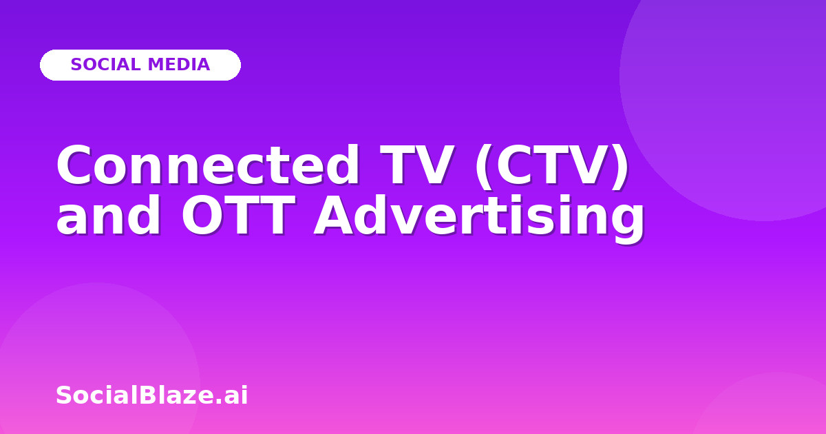 Connected TV (CTV) and OTT Advertising