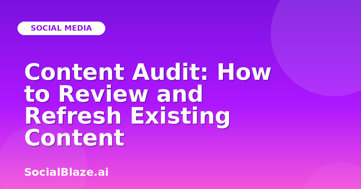 Content Audit: How to Review and Refresh Existing Content