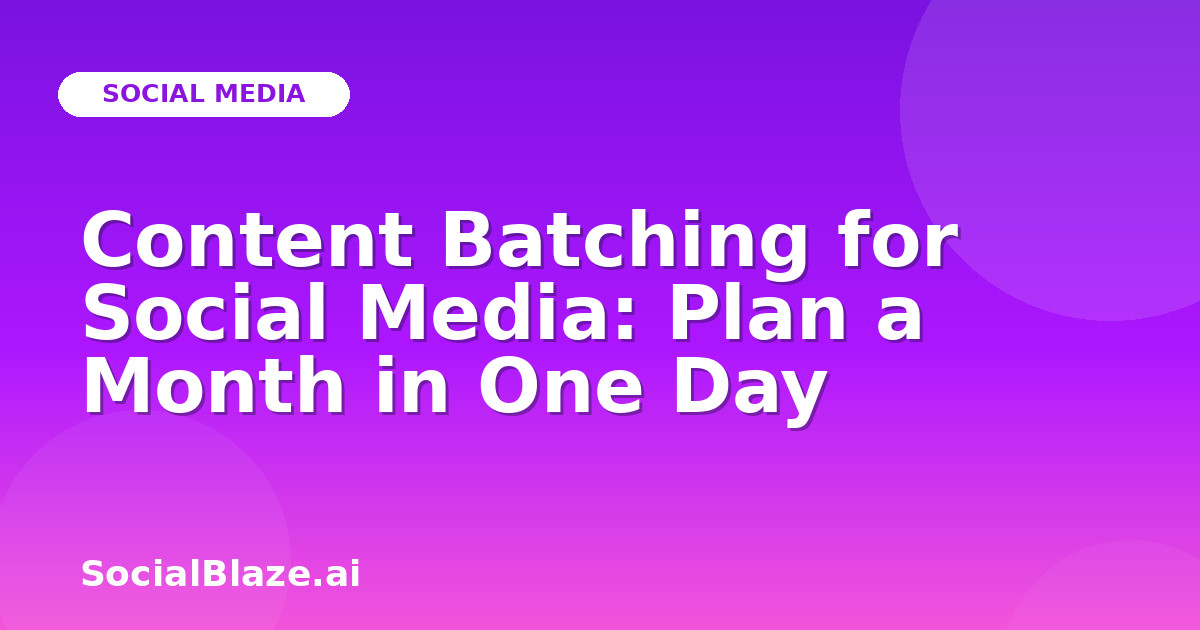 Content Batching for Social Media: Plan a Month in One Day