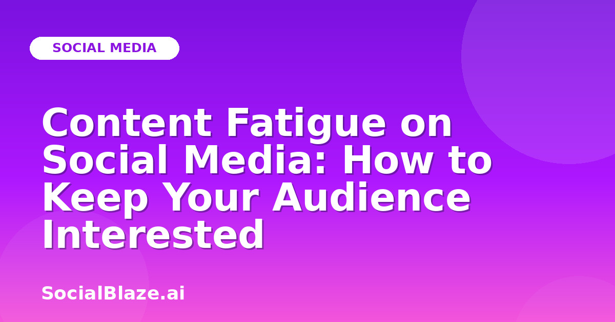 Content Fatigue on Social Media: How to Keep Your Audience Interested