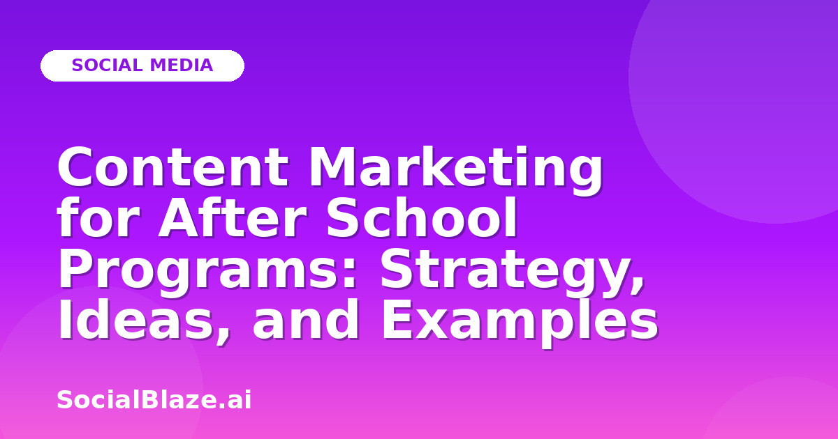Content Marketing for After School Programs: Strategy, Ideas, and Examples